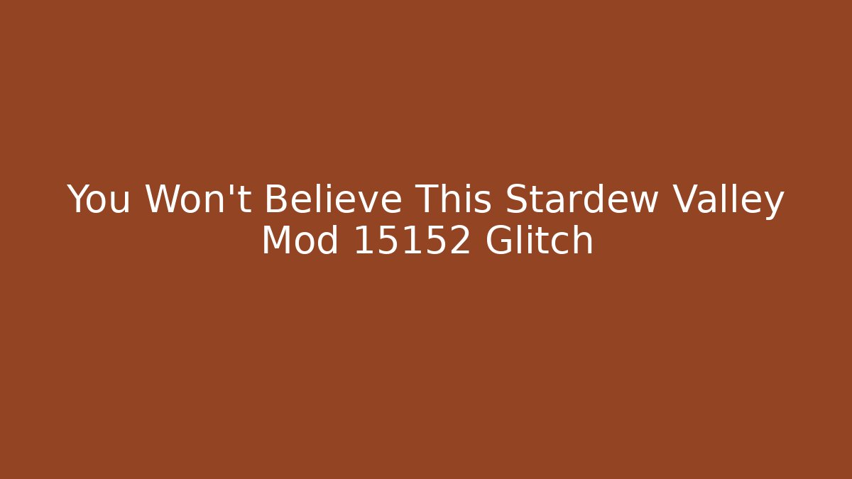 You Won't Believe This Stardew Valley Mod 15152 Glitch