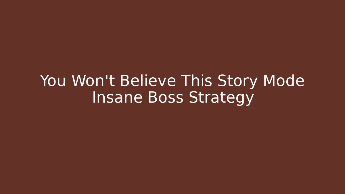 You Won't Believe This Story Mode Insane Boss Strategy