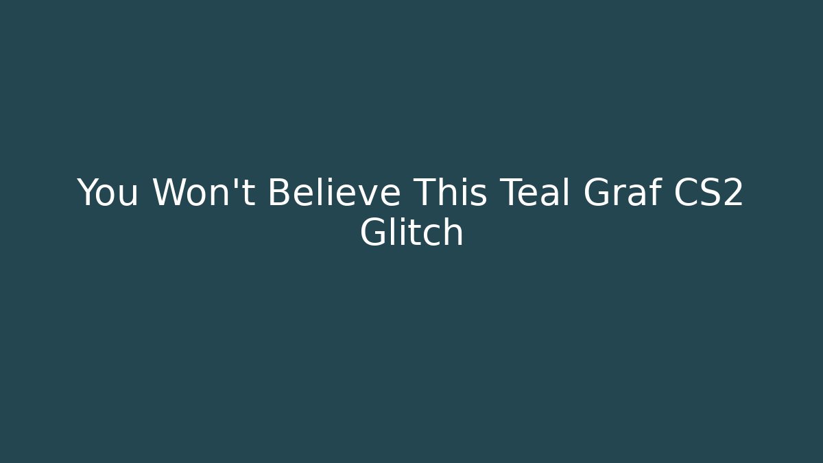 You Won't Believe This Teal Graf CS2 Glitch
