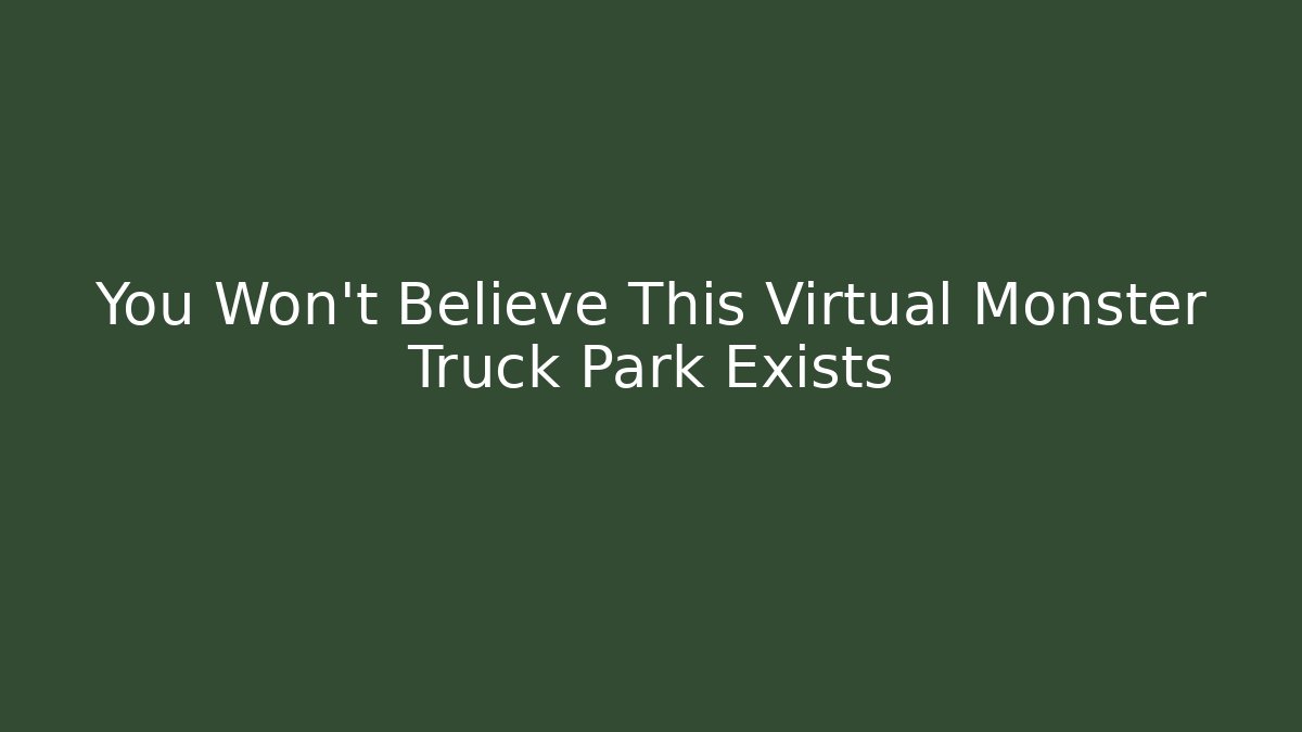 You Won't Believe This Virtual Monster Truck Park Exists