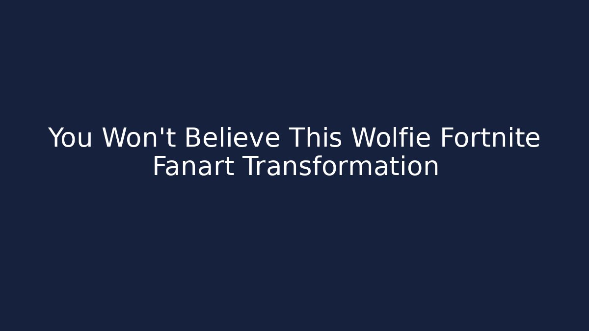 You Won't Believe This Wolfie Fortnite Fanart Transformation