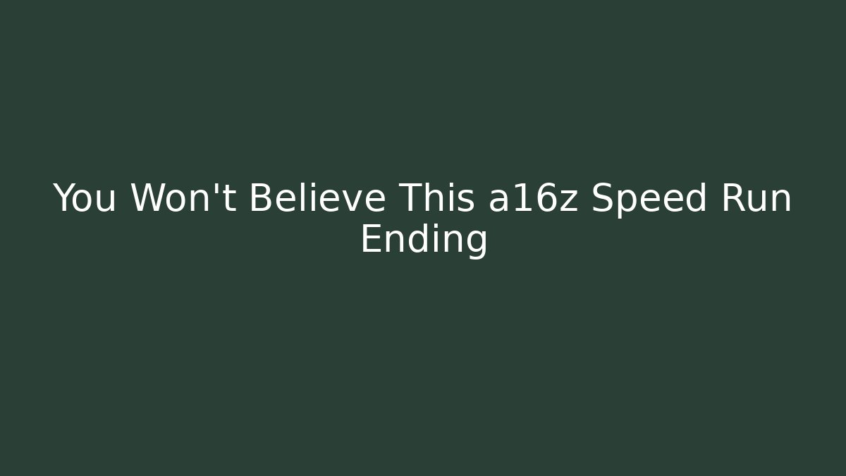 You Won't Believe This a16z Speed Run Ending