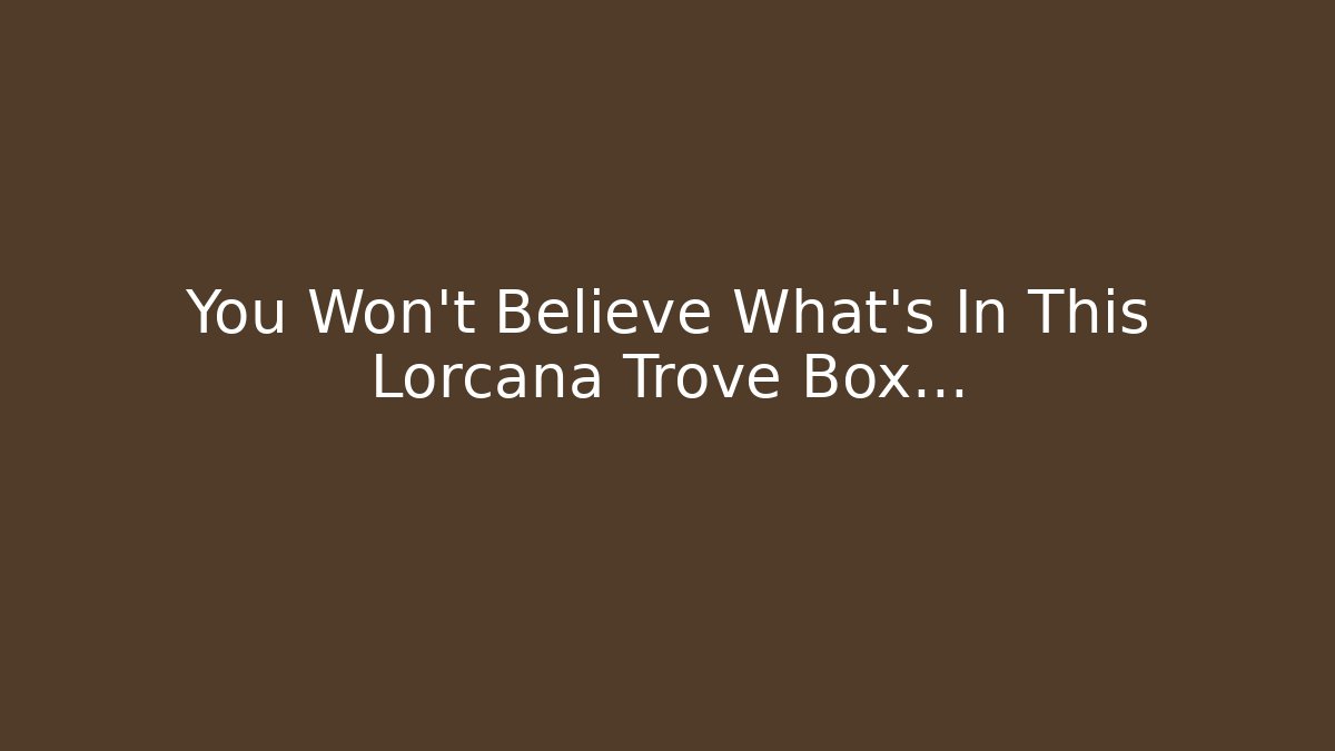 You Won't Believe What's In This Lorcana Trove Box... - Andrea Zevedo