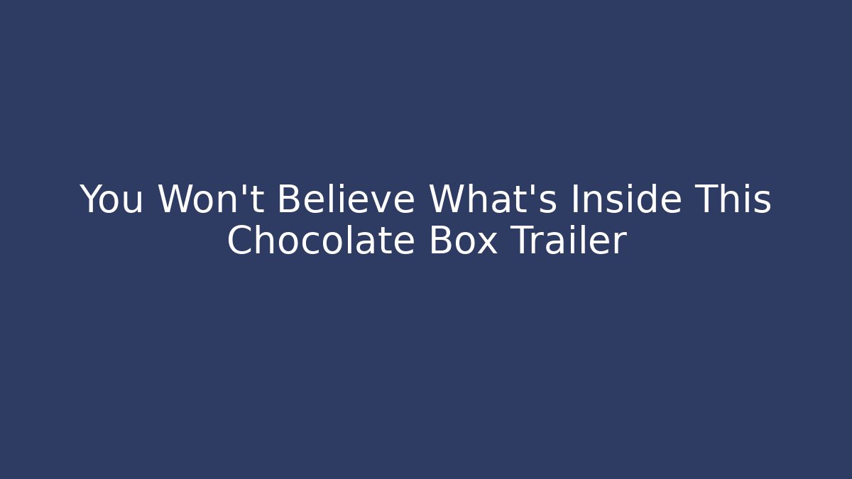 You Won't Believe What's Inside This Chocolate Box Trailer