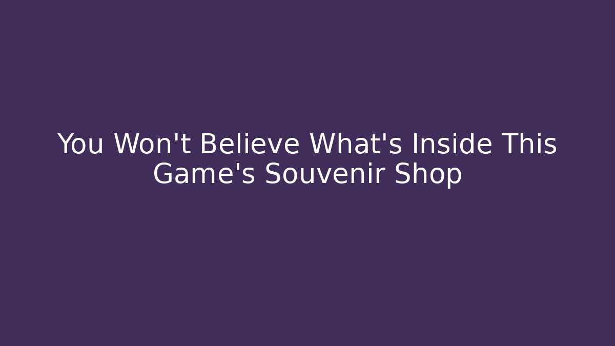 You Won't Believe What's Inside This Game's Souvenir Shop