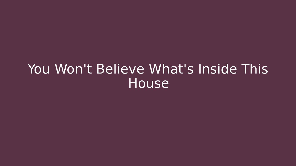 You Won't Believe What's Inside This House