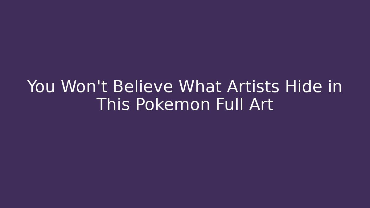 You Won't Believe What Artists Hide in This Pokémon Full Art