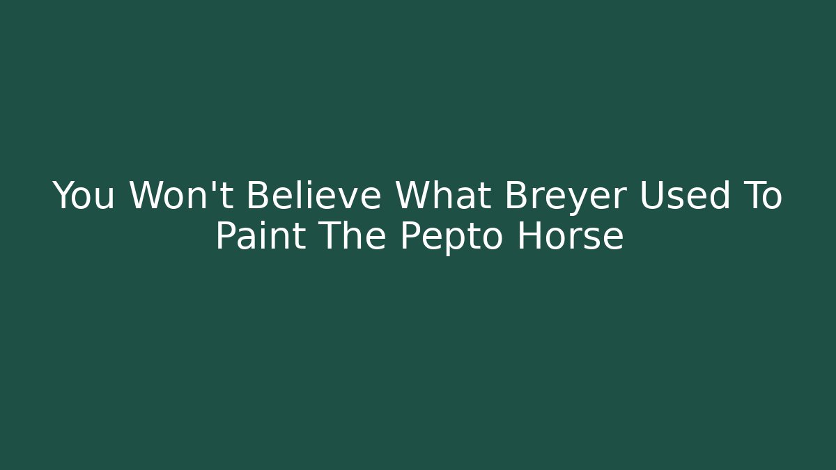 You Won't Believe What Breyer Used To Paint The Pepto Horse