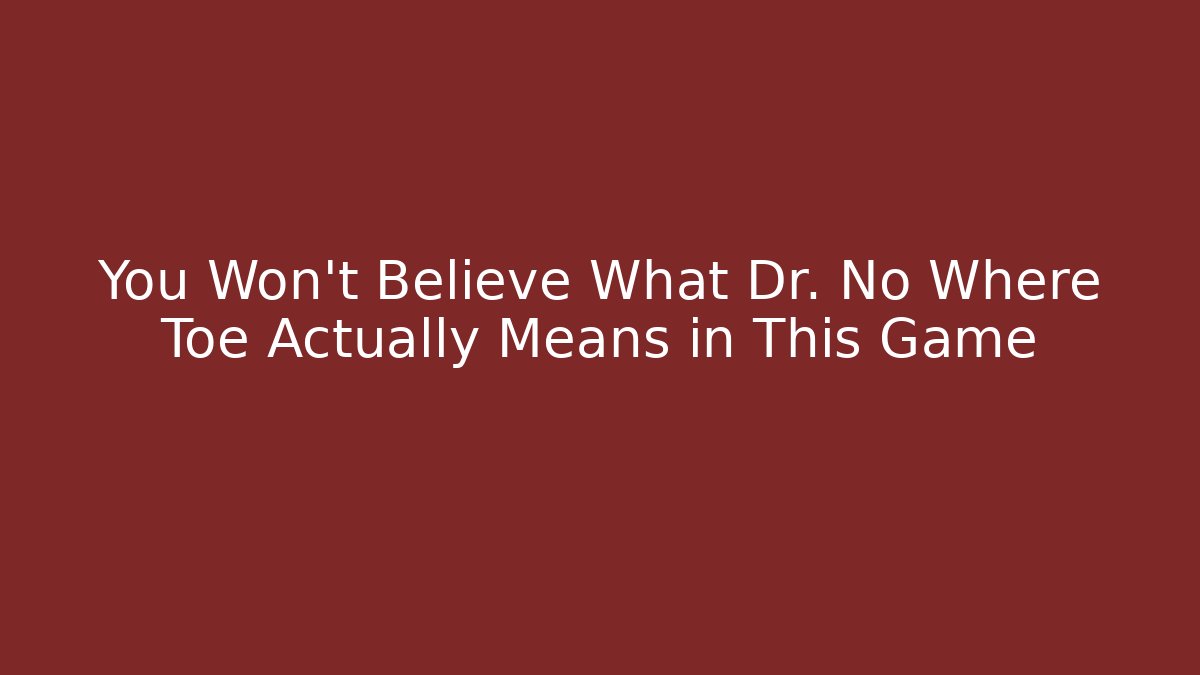 You Won't Believe What Dr. No Where Toe Actually Means in This Game