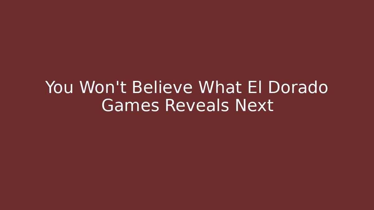 You Won't Believe What El Dorado Games Reveals Next