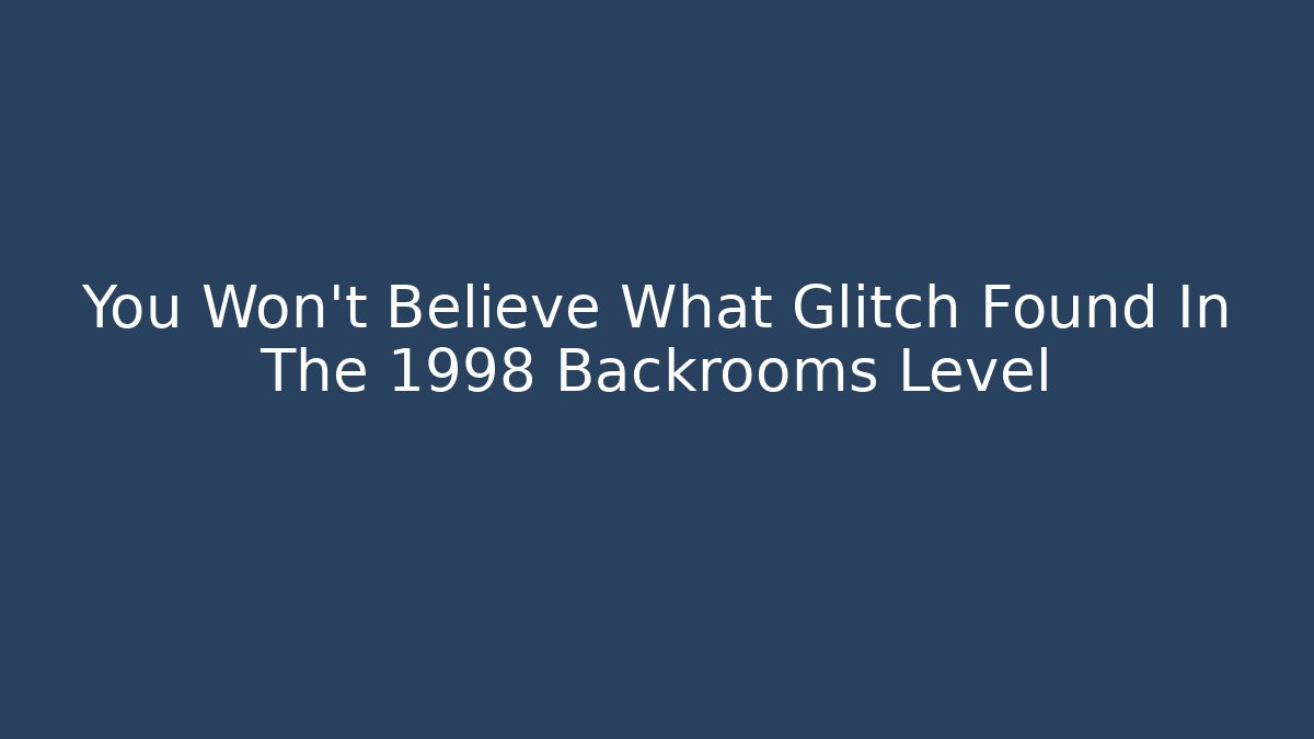 You Won't Believe What Glitch Found In The 1998 Backrooms Level