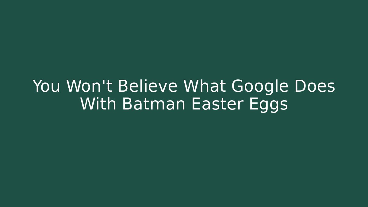 You Won't Believe What Google Does With Batman Easter Eggs - Andrea Zevedo