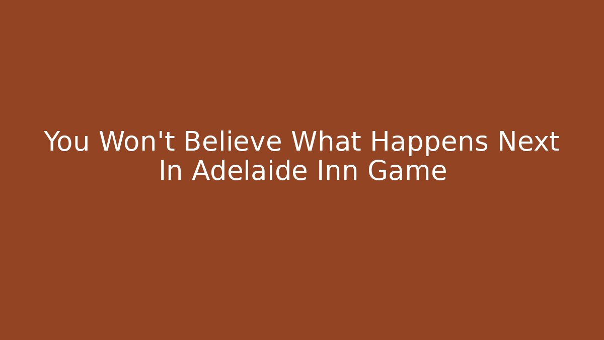 You Won't Believe What Happens Next In Adelaide Inn Game - Andrea Zevedo