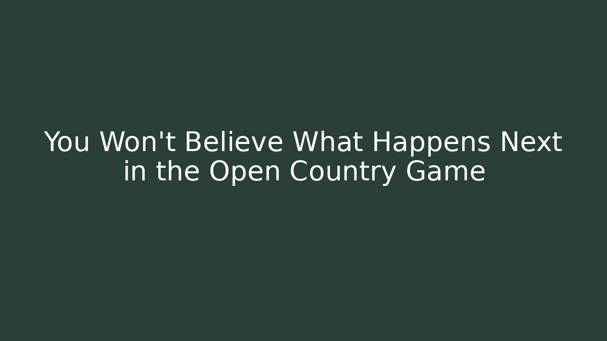 You Won't Believe What Happens Next in the Open Country Game