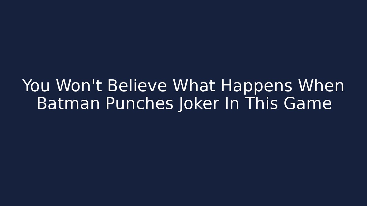 You Won't Believe What Happens When Batman Punches Joker In This Game