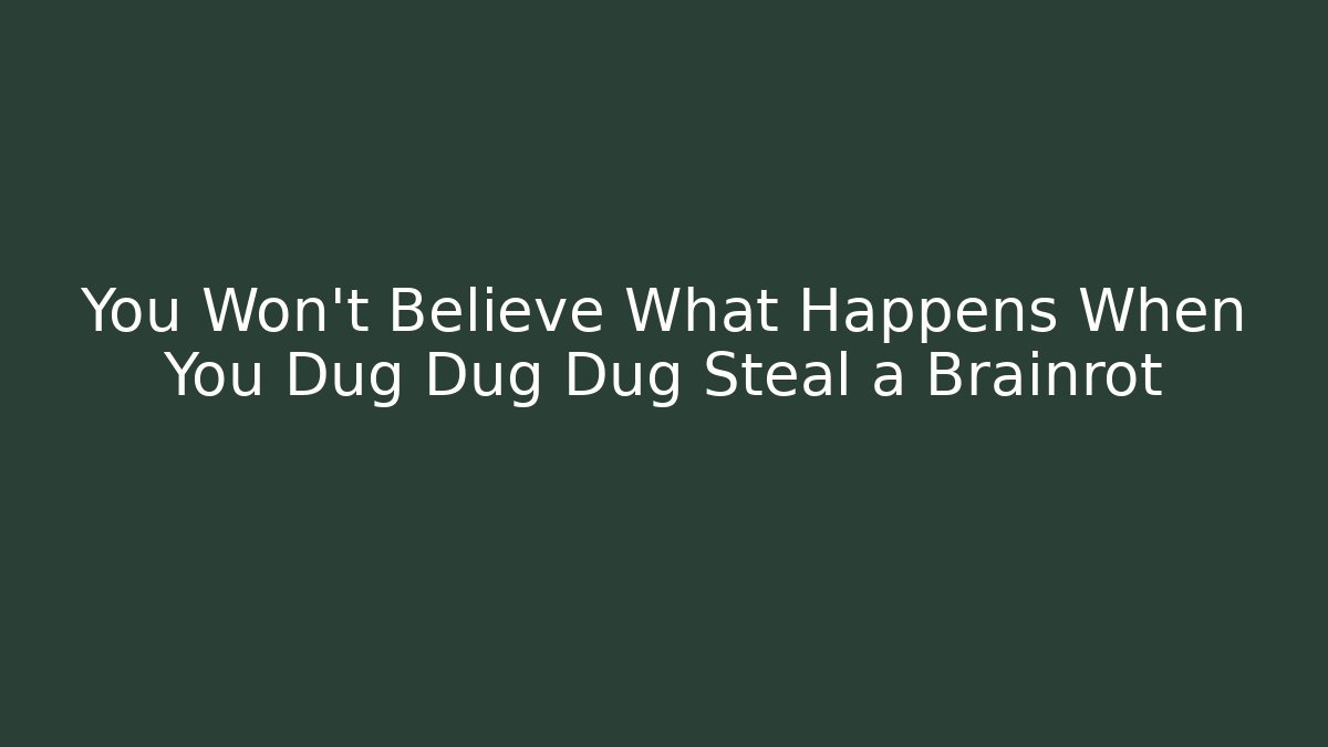 You Won't Believe What Happens When You Dug Dug Dug Steal a Brainrot