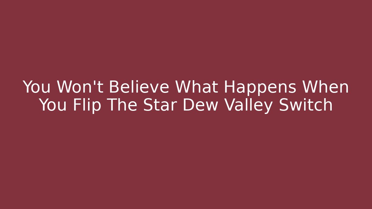 You Won't Believe What Happens When You Flip The Star Dew Valley Switch