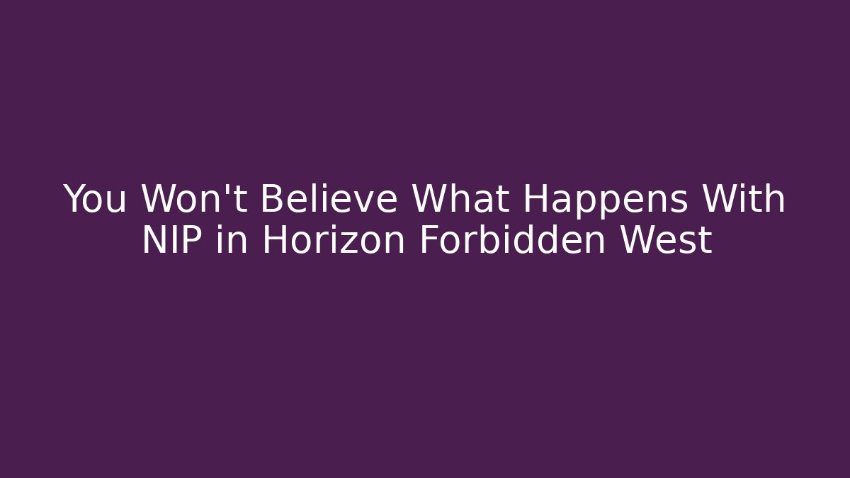 You Won't Believe What Happens With NIP in Horizon Forbidden West