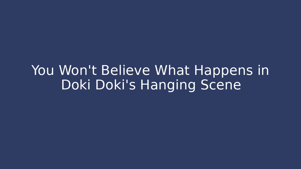 You Won't Believe What Happens in Doki Doki's Hanging Scene