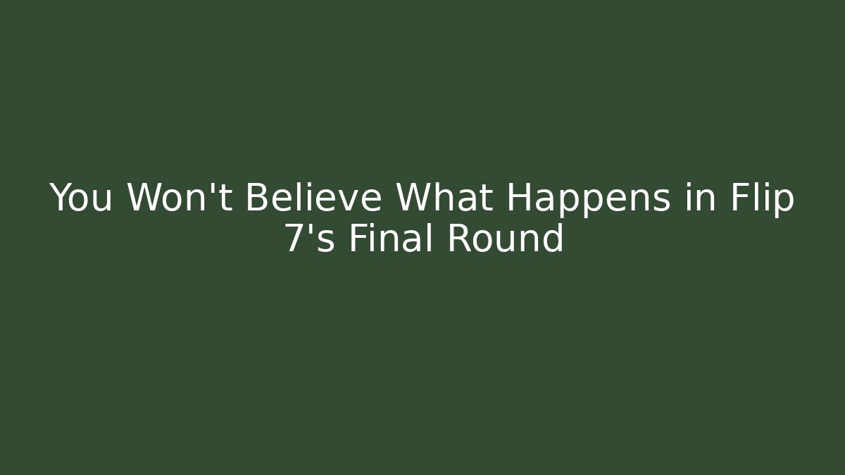 You Won't Believe What Happens in Flip 7's Final Round