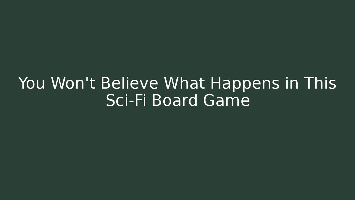 You Won't Believe What Happens in This Sci-Fi Board Game