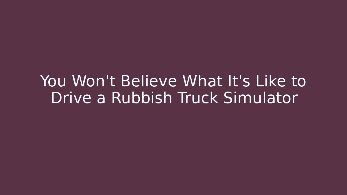 You Won't Believe What It's Like to Drive a Rubbish Truck Simulator