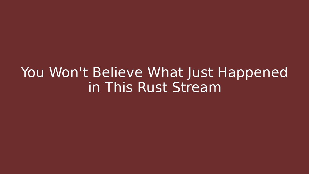 You Won't Believe What Just Happened in This Rust Stream