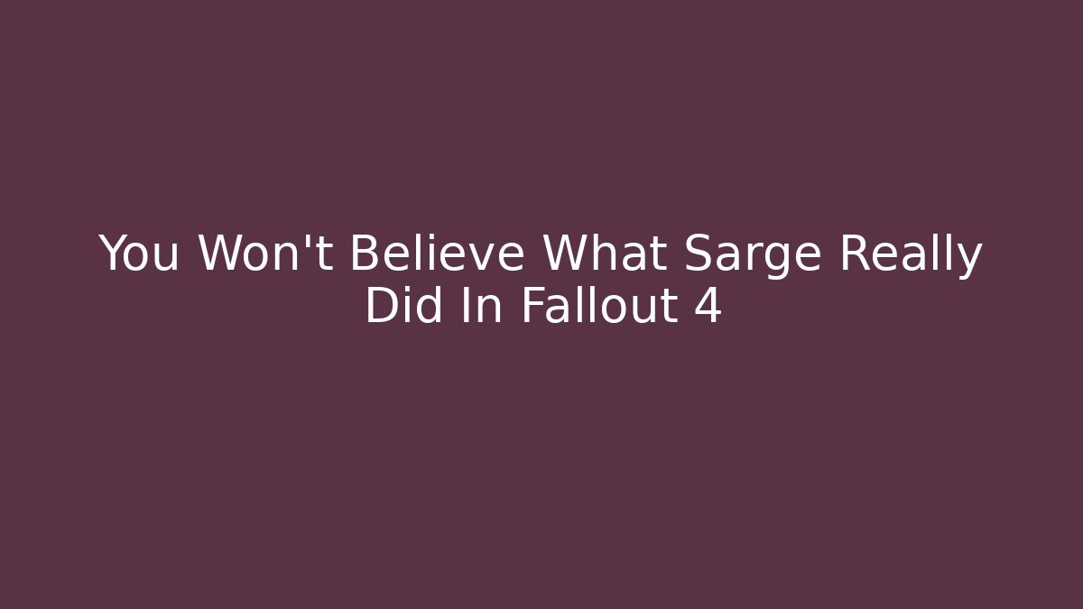 You Won't Believe What Sarge Really Did In Fallout 4