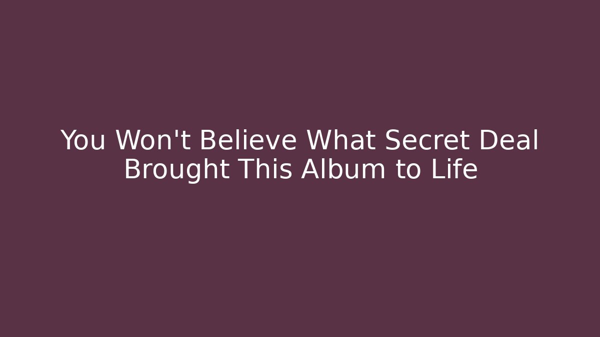 You Won't Believe What Secret Deal Brought This Album to Life