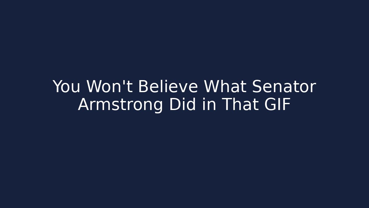 You Won't Believe What Senator Armstrong Did in That GIF