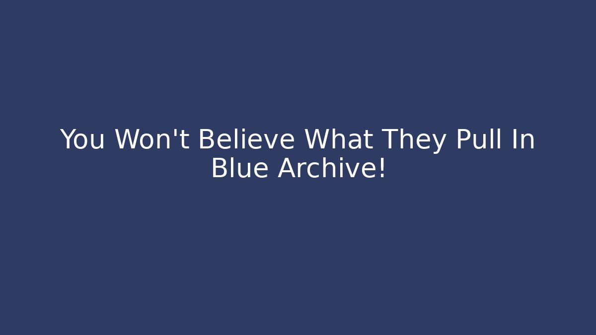 You Won't Believe What They Pull In Blue Archive!