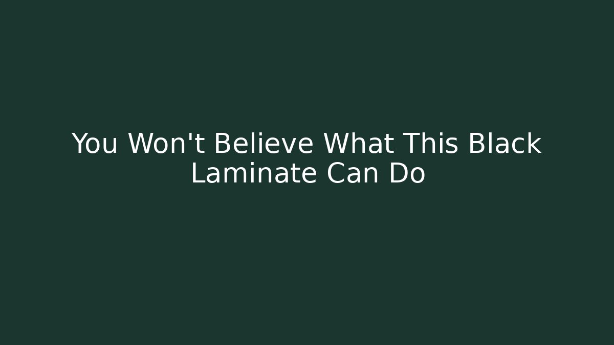 You Won't Believe What This Black Laminate Can Do