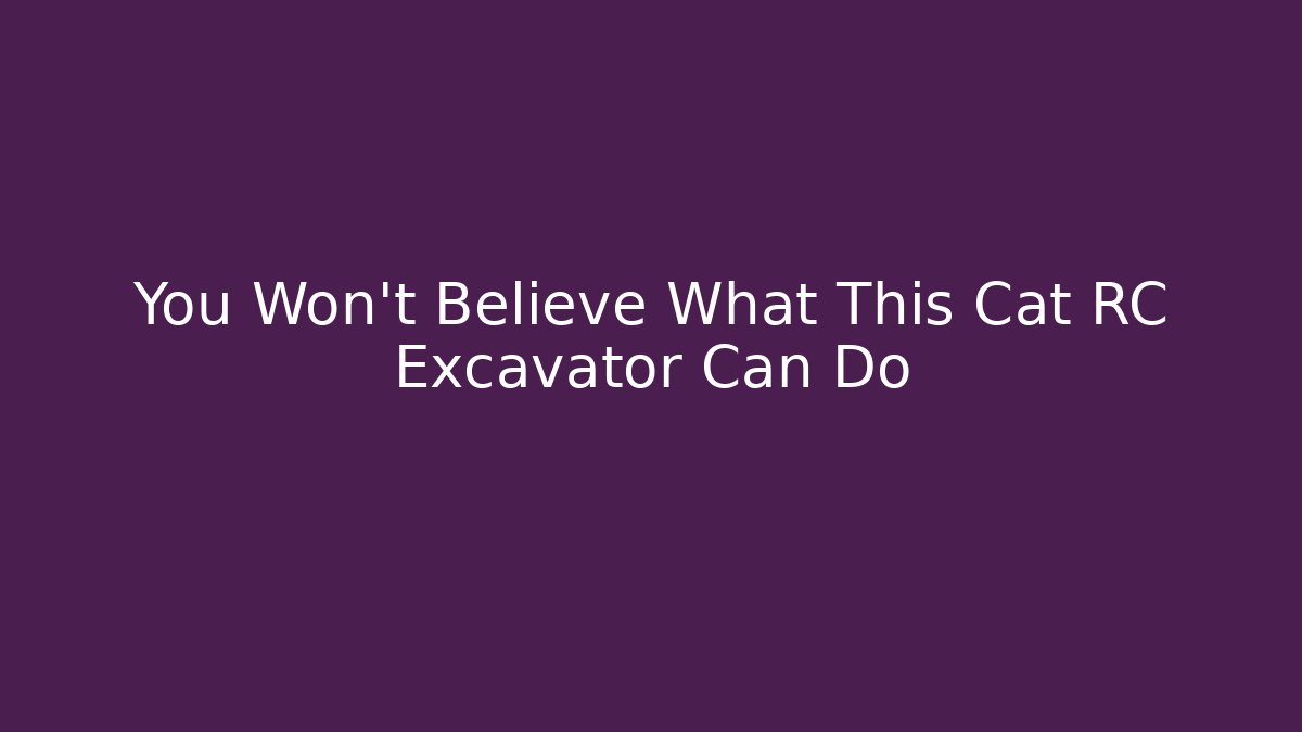 You Won't Believe What This Cat RC Excavator Can Do