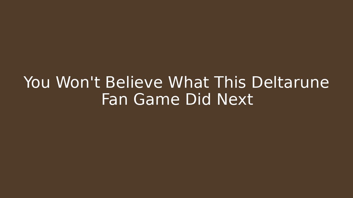 You Won't Believe What This Deltarune Fan Game Did Next - Andrea Zevedo
