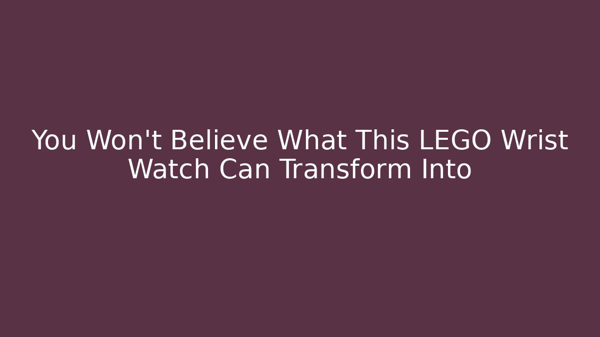 You Won't Believe What This LEGO Wrist Watch Can Transform Into