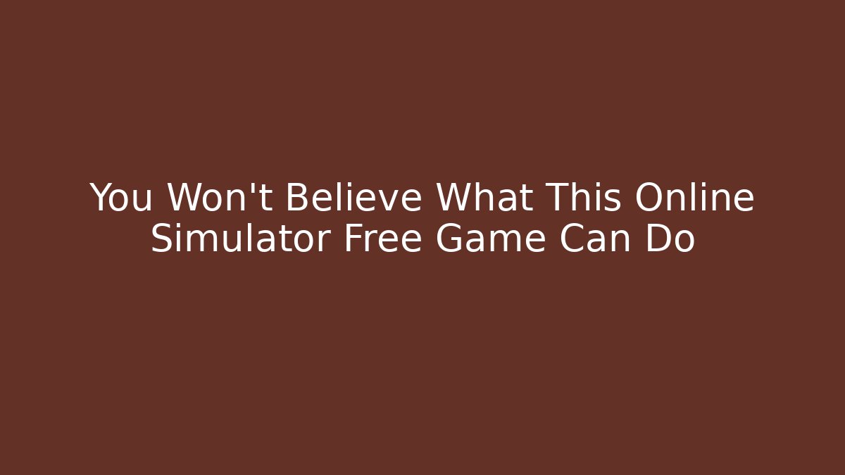 You Won't Believe What This Online Simulator Free Game Can Do