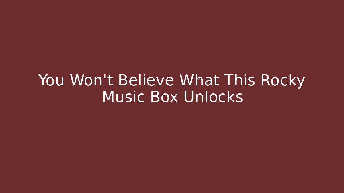 You Won't Believe What This Rocky Music Box Unlocks