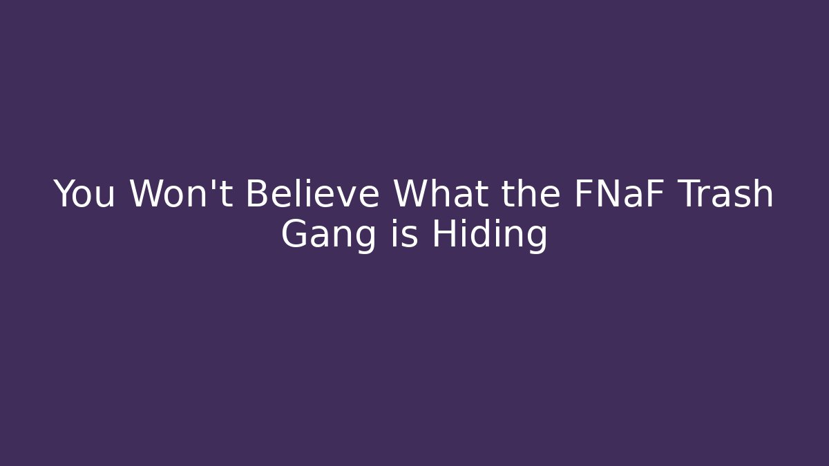 You Won't Believe What the FNaF Trash Gang is Hiding
