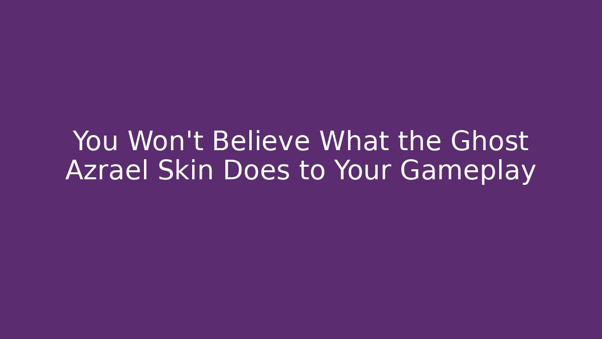 You Won't Believe What the Ghost Azrael Skin Does to Your Gameplay