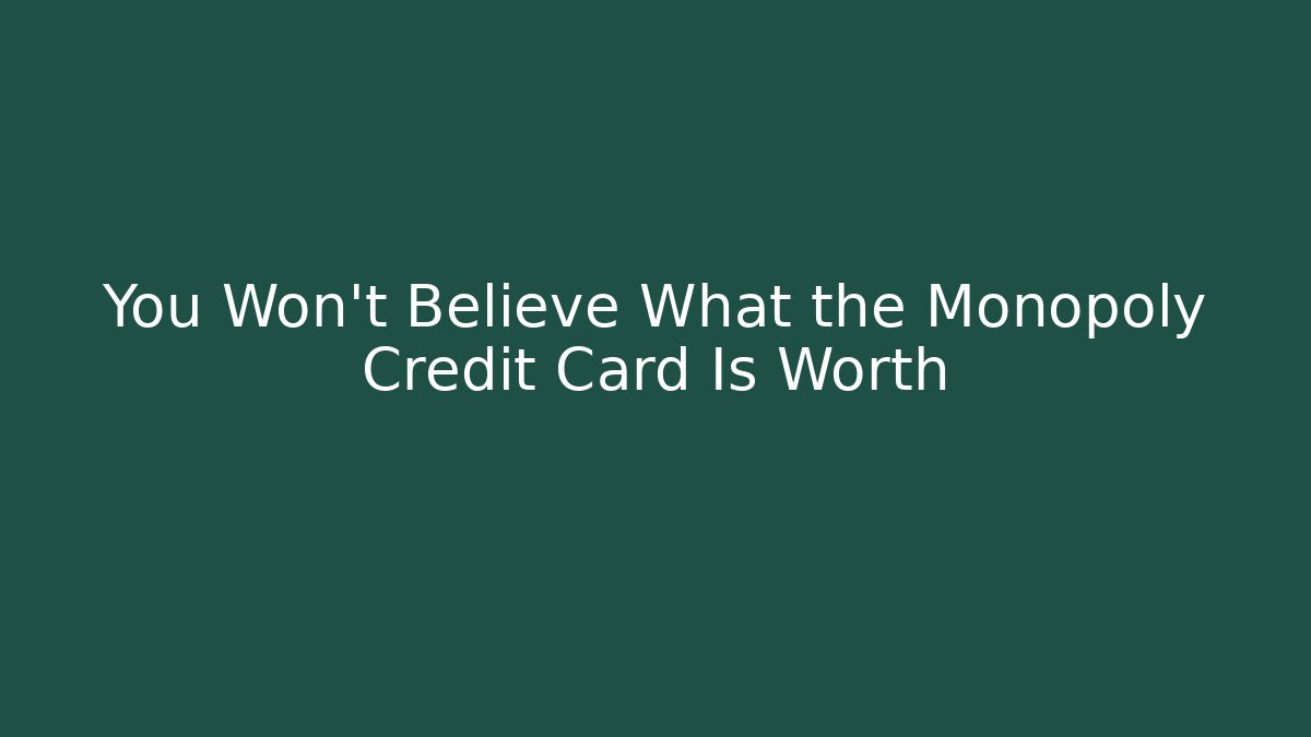 You Won't Believe What the Monopoly Credit Card Is Worth