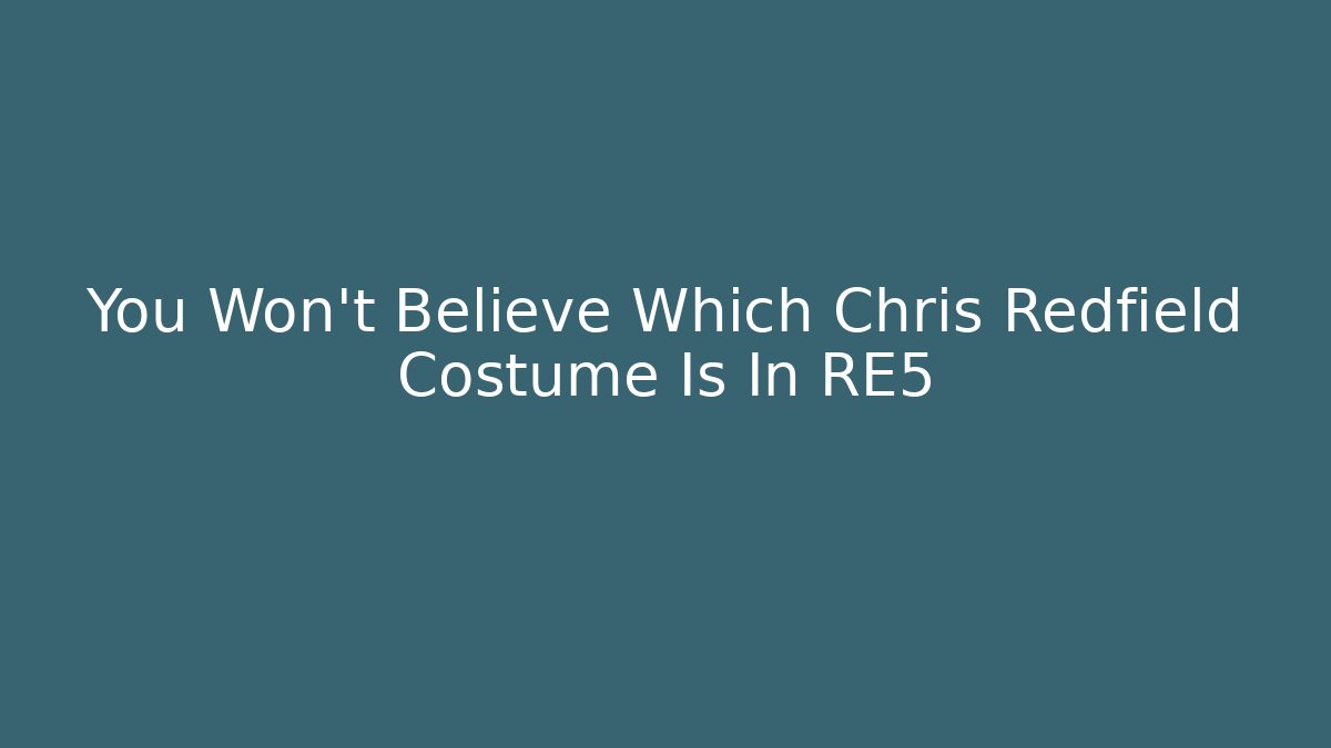 You Won't Believe Which Chris Redfield Costume Is In RE5