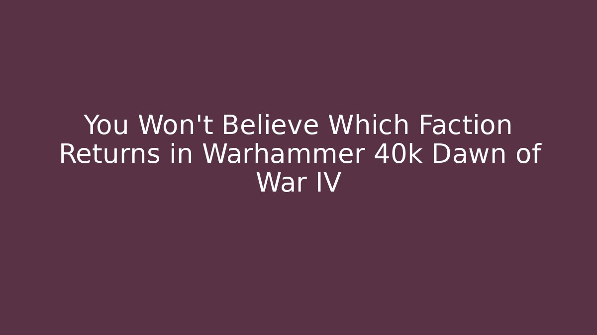 You Won't Believe Which Faction Returns in Warhammer 40k Dawn of War IV