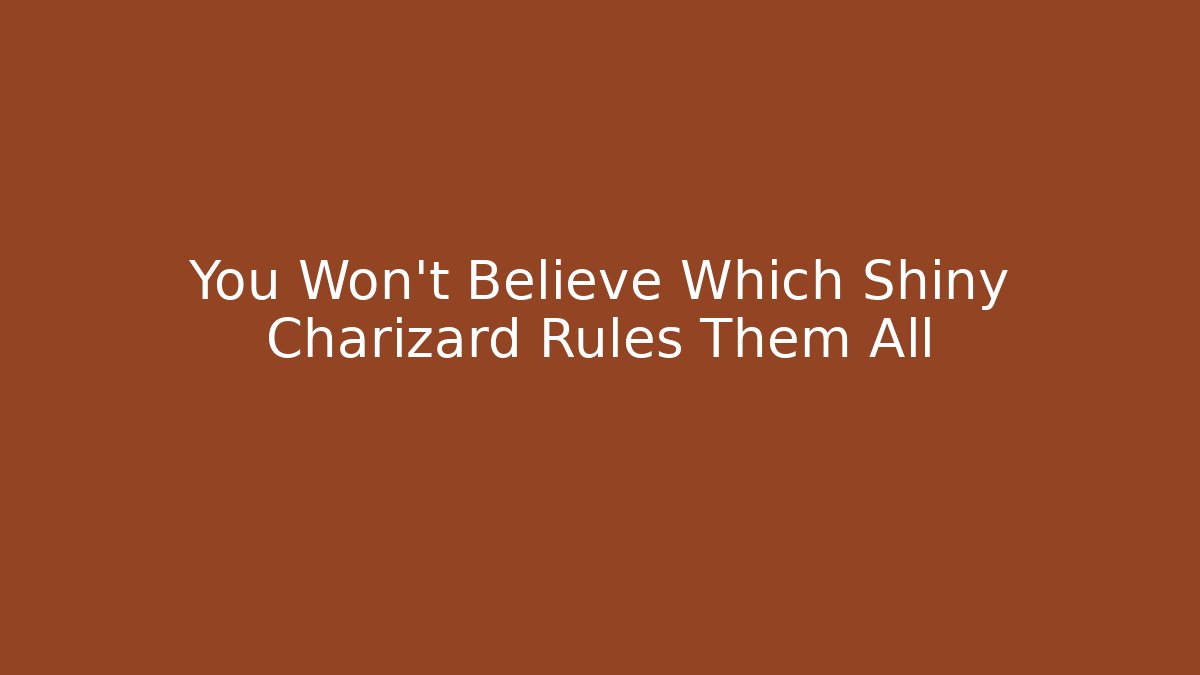 You Won't Believe Which Shiny Charizard Rules Them All