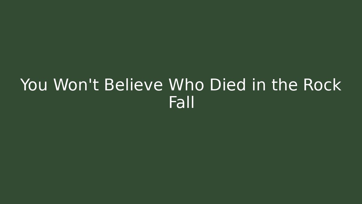 You Won't Believe Who Died in the Rock Fall