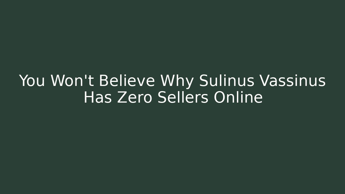 You Won't Believe Why Sulinus Vassinus Has Zero Sellers Online