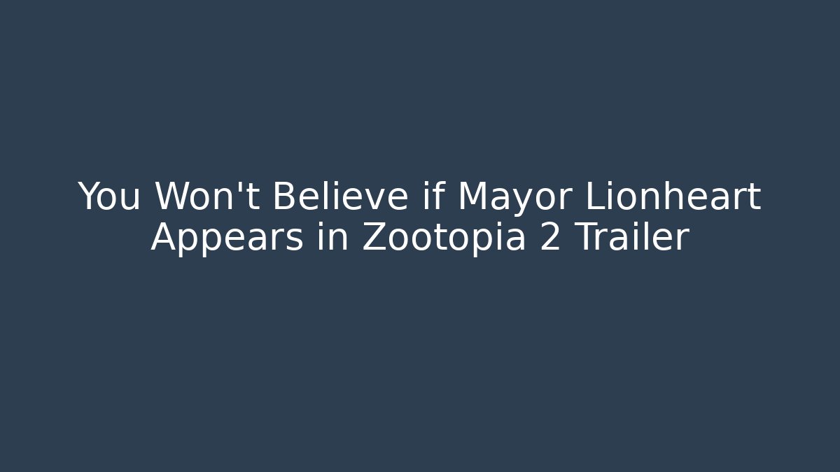 You Won't Believe if Mayor Lionheart Appears in Zootopia 2 Trailer