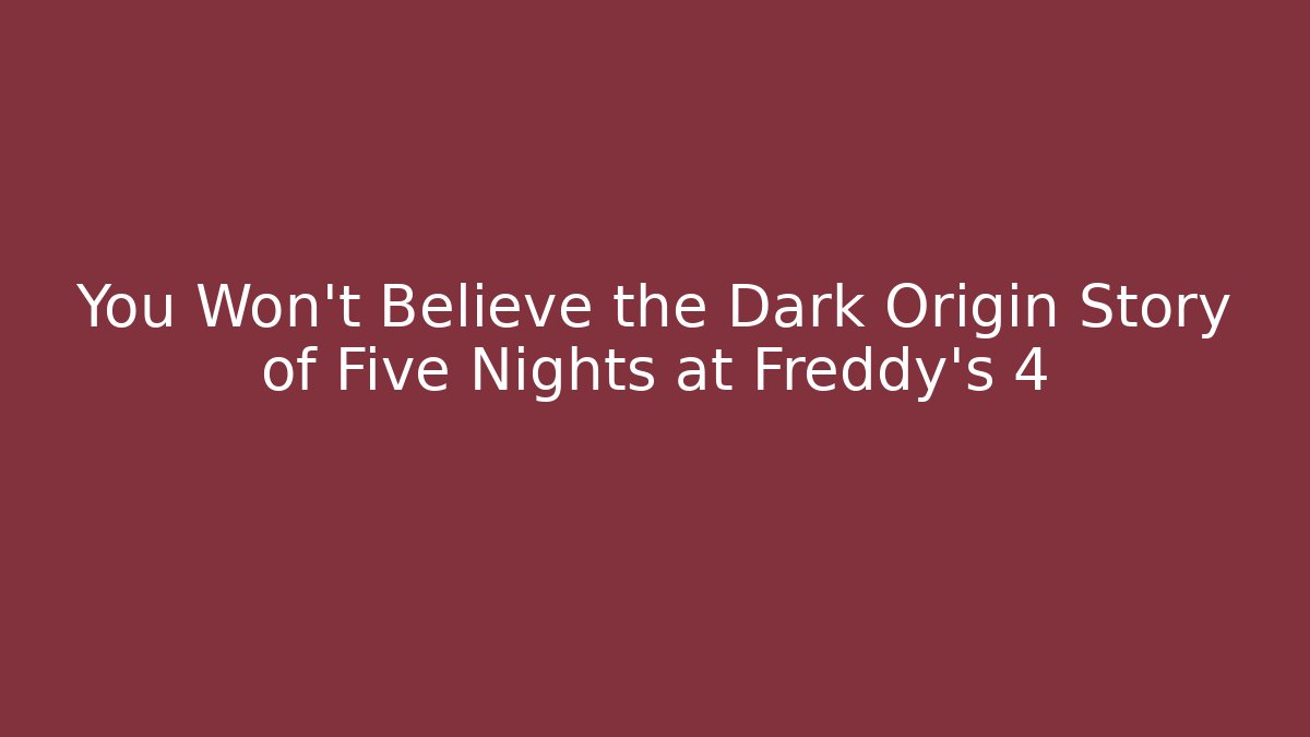 You Won't Believe the Dark Origin Story of Five Nights at Freddy's 4