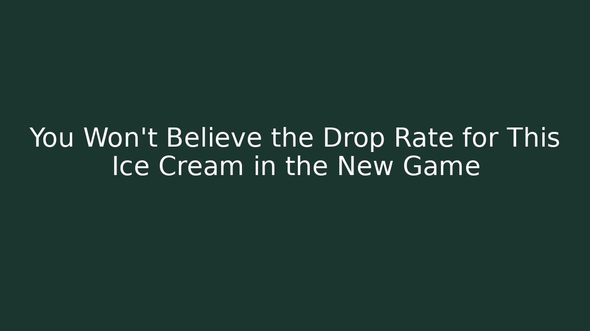 You Won't Believe the Drop Rate for This Ice Cream in the New Game