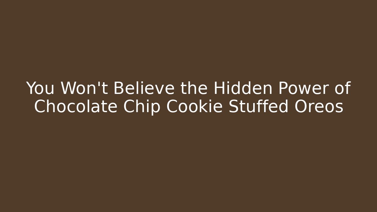 You Won't Believe the Hidden Power of Chocolate Chip Cookie Stuffed Oreos