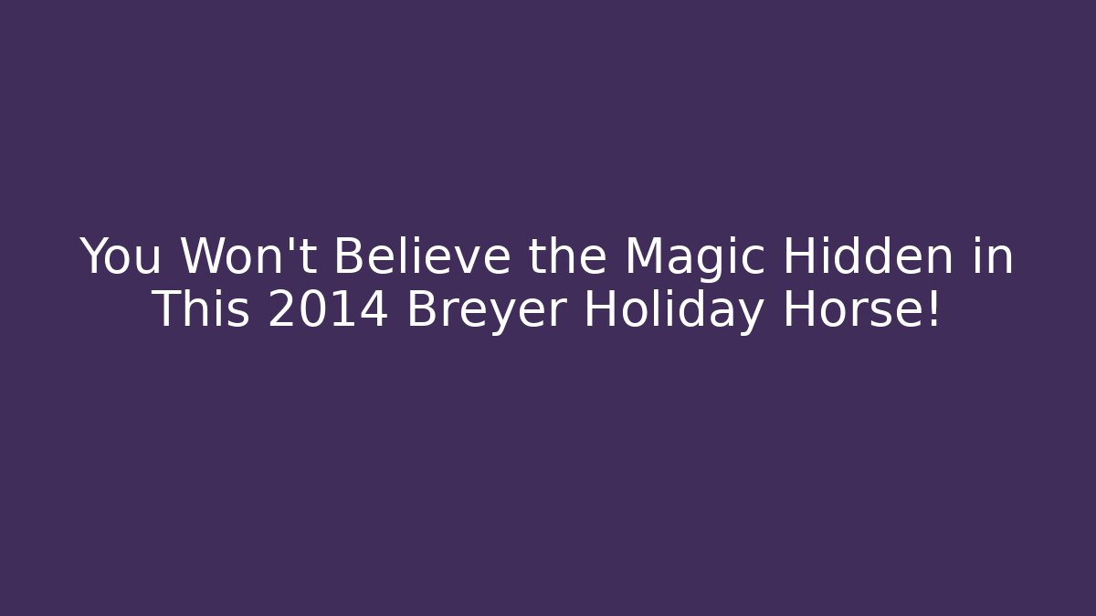 You Won't Believe the Magic Hidden in This 2014 Breyer Holiday Horse!